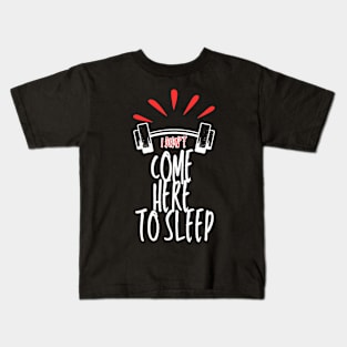 I Didn't Come Here To Sleep Kids T-Shirt